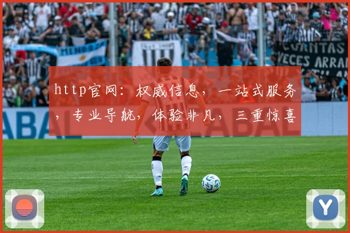 http官网：权威信息，一站式服务，专业导航，体验非凡，三重惊喜，不容错过